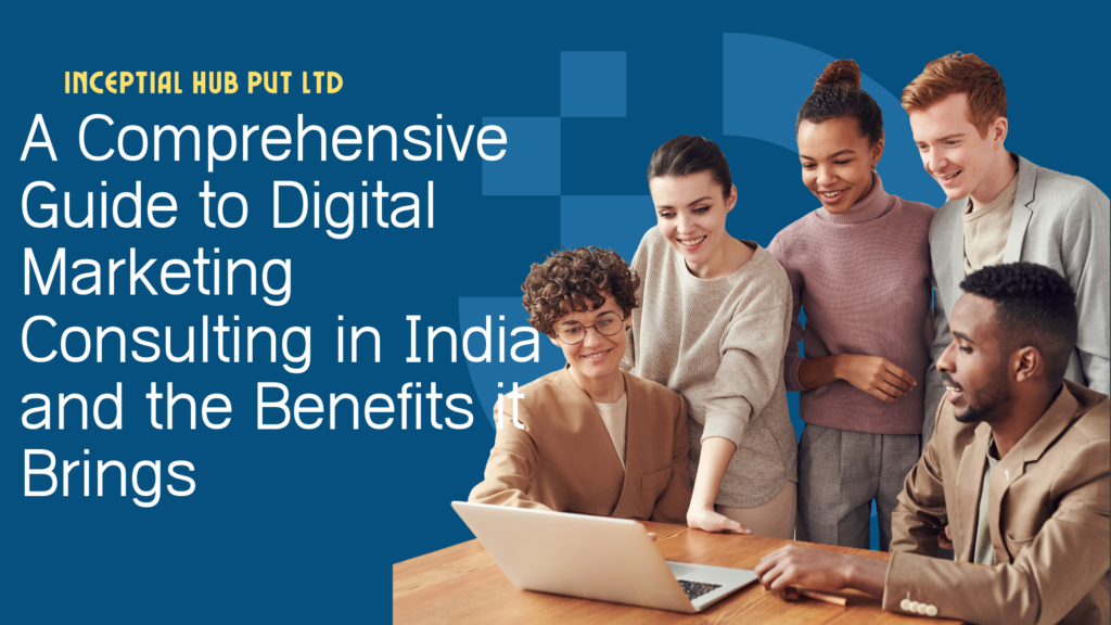 Guide to Digital Marketing Consulting in India and the Benefits it Brings